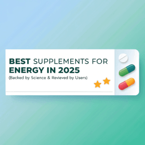 Best Supplements for Energy in 2025 (Backed by Science & Reviewed by Users)